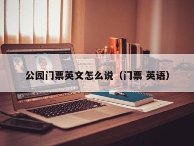 公园门票英文怎么说（门票 英语）